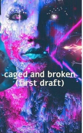 caged and broken (first draft)
