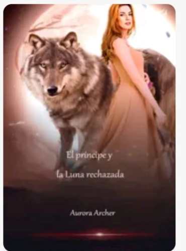 El príncipe y la Luna Rechazada by Aurora Archer