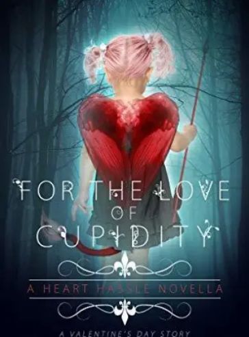 For the Love of Cupidity: A Valentine’s Day Novella (Heart Hassle Book 4)