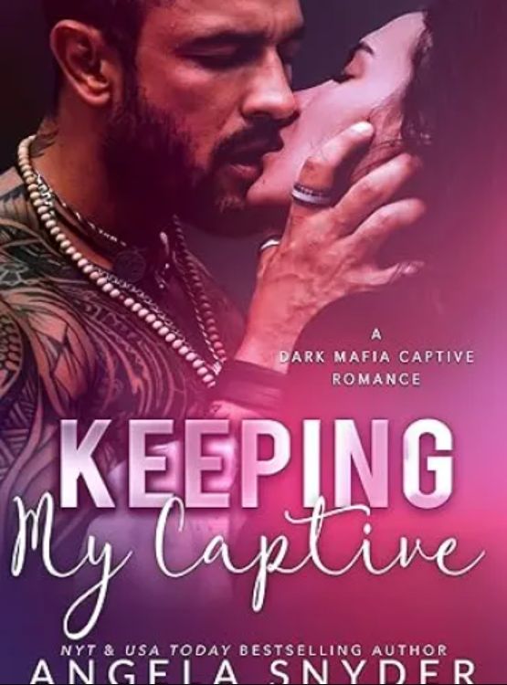 Keeping My Captive: A Dark Mafia Enemies to Lovers Captive Romance (Keeping What’s Mine Book 3)