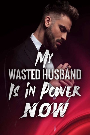 My Wasted Husband Is in Power, Now!