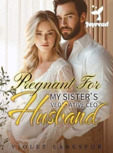 Pregnant For My Sister’s Vegetative CEO Husband