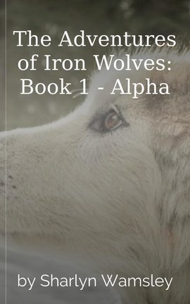 The Adventures of Iron Wolves: Book 1 - Alpha