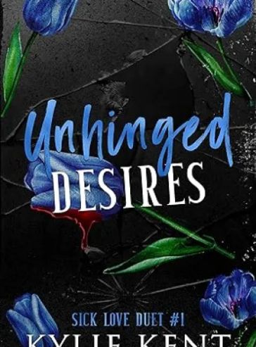 Unhinged Desires : A Dark Romance (Sick Love Duet Book 1)